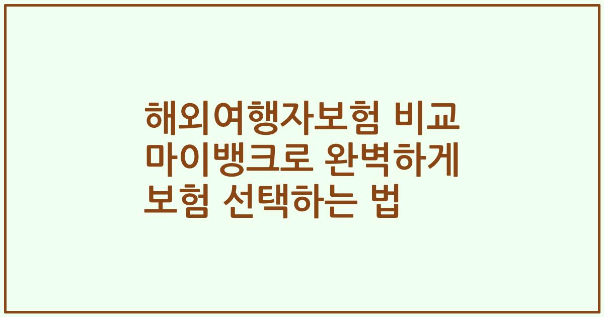 해외여행자보험 비교 마이뱅크로 완벽하게 보험 선택하는 법