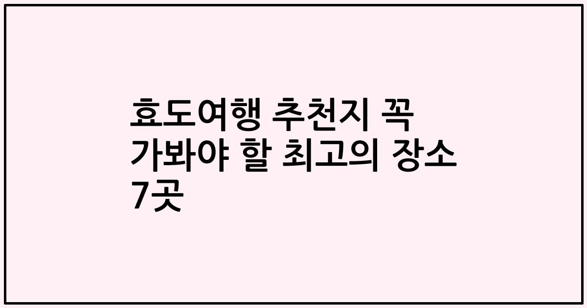 효도여행 추천지 꼭 가봐야 할 최고의 장소 7곳