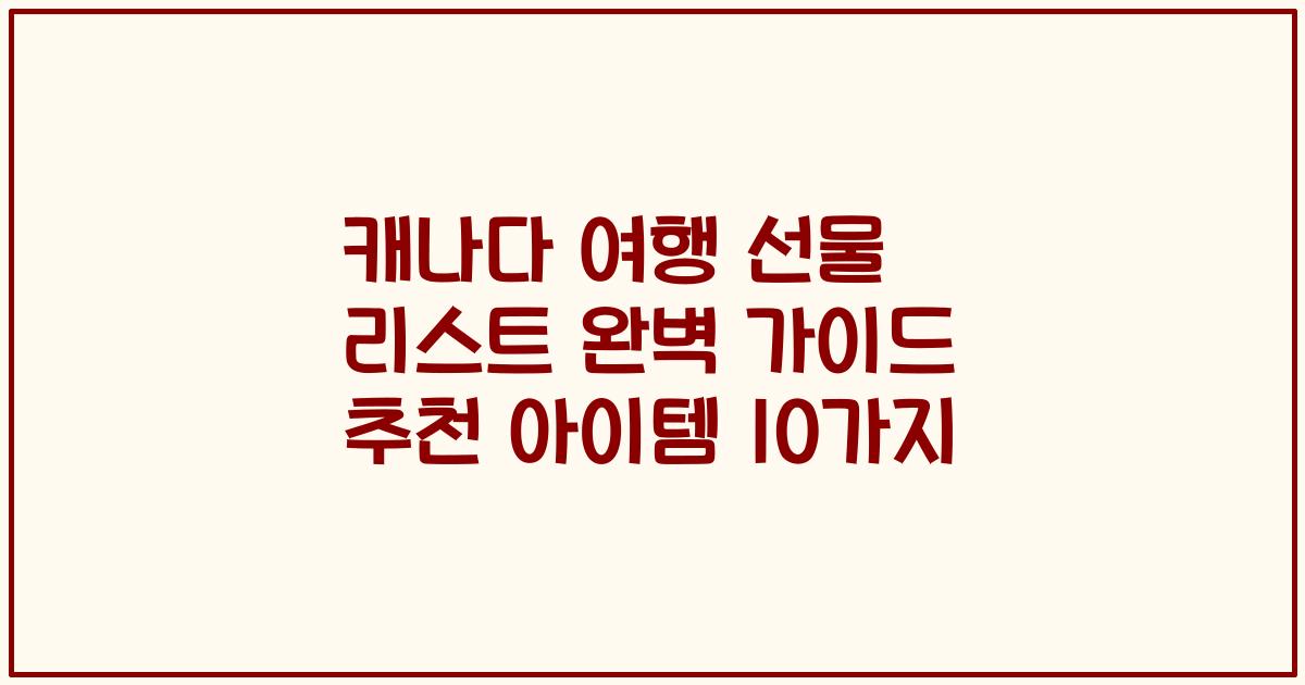 캐나다 여행 선물 리스트 완벽 가이드 추천 아이템 10가지