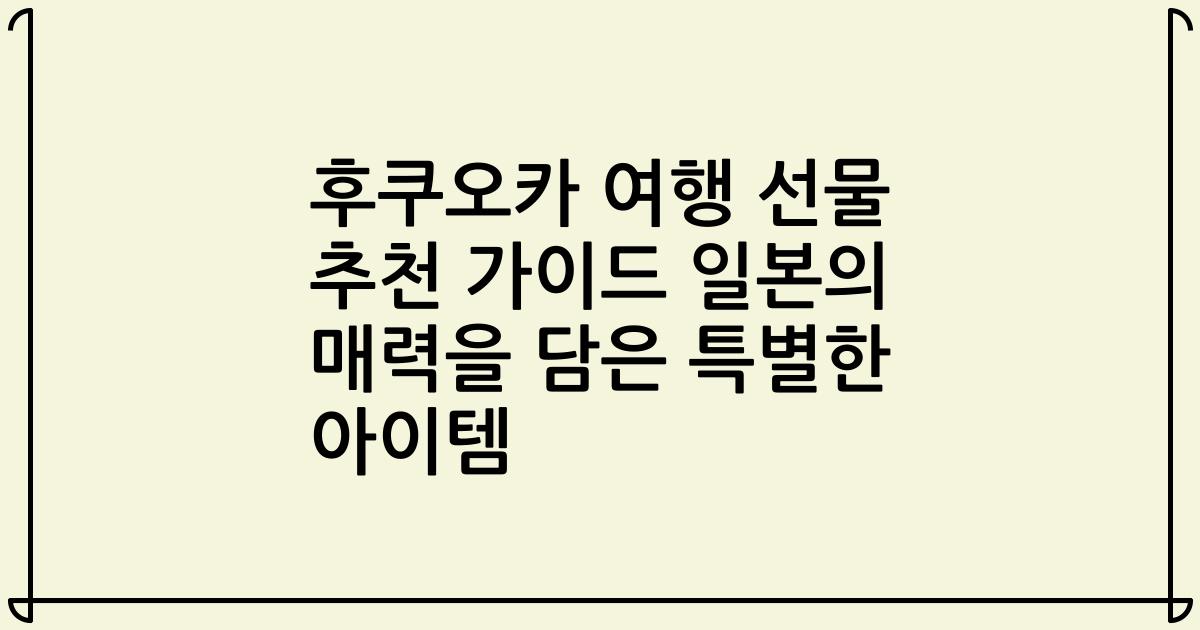 후쿠오카 여행 선물 추천 가이드 일본의 매력을 담은 특별한 아이템