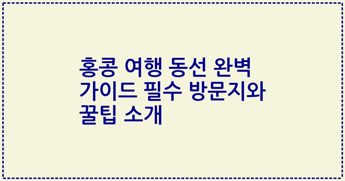 홍콩 여행 동선 완벽 가이드 필수 방문지와 꿀팁 소개