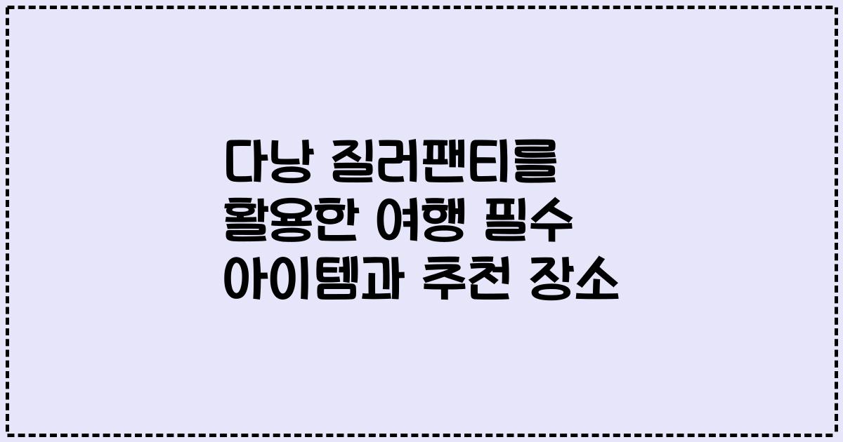 다낭 질러팬티를 활용한 여행 필수 아이템과 추천 장소