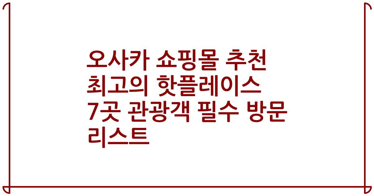 오사카 쇼핑몰 추천 최고의 핫플레이스 7곳 관광객 필수 방문 리스트