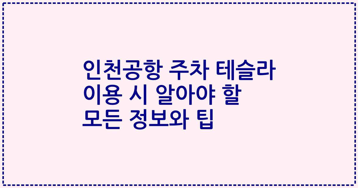 인천공항 주차 테슬라 이용 시 알아야 할 모든 정보와 팁
