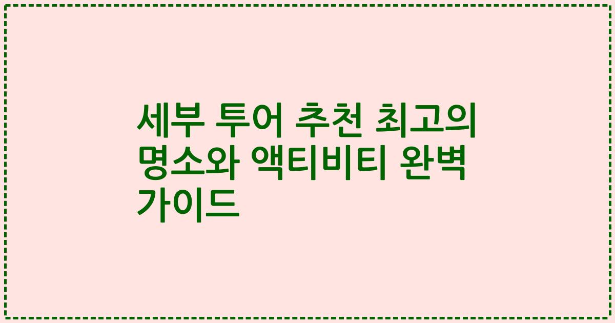 세부 투어 추천 최고의 명소와 액티비티 완벽 가이드