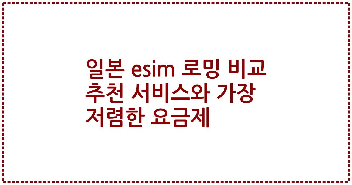 일본 esim 로밍 비교 추천 서비스와 가장 저렴한 요금제