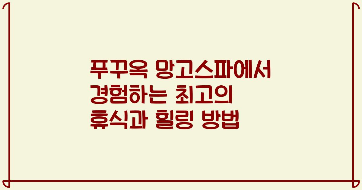 푸꾸옥 망고스파에서 경험하는 최고의 휴식과 힐링 방법