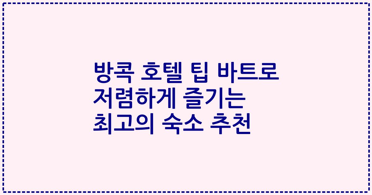 방콕 호텔 팁 바트로 저렴하게 즐기는 최고의 숙소 추천