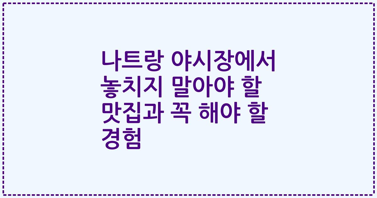 나트랑 야시장에서 놓치지 말아야 할 맛집과 꼭 해야 할 경험