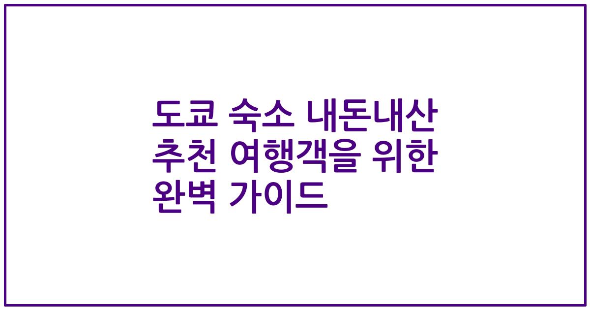 도쿄 숙소 내돈내산 추천 여행객을 위한 완벽 가이드
