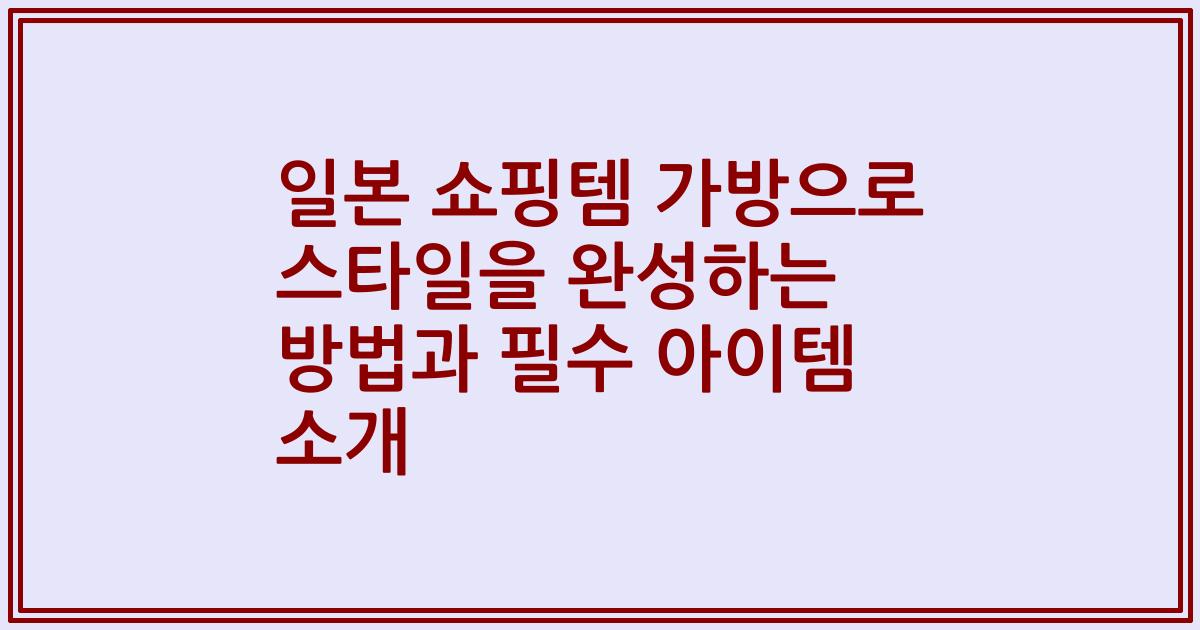 일본 쇼핑템 가방으로 스타일을 완성하는 방법과 필수 아이템 소개
