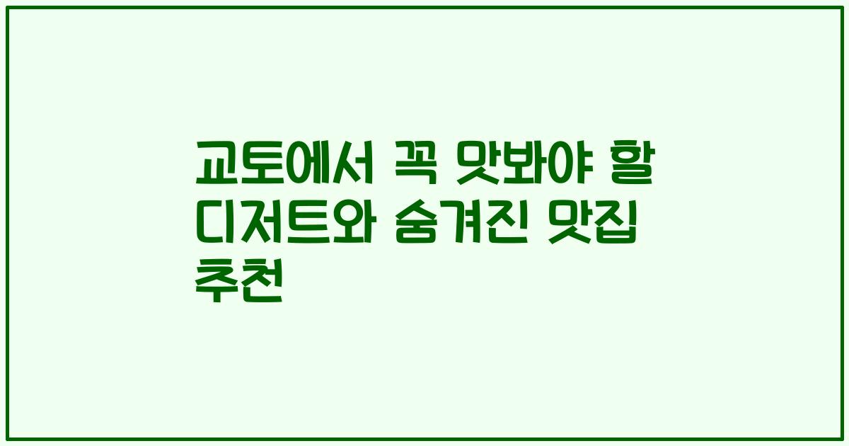 교토에서 꼭 맛봐야 할 디저트와 숨겨진 맛집 추천