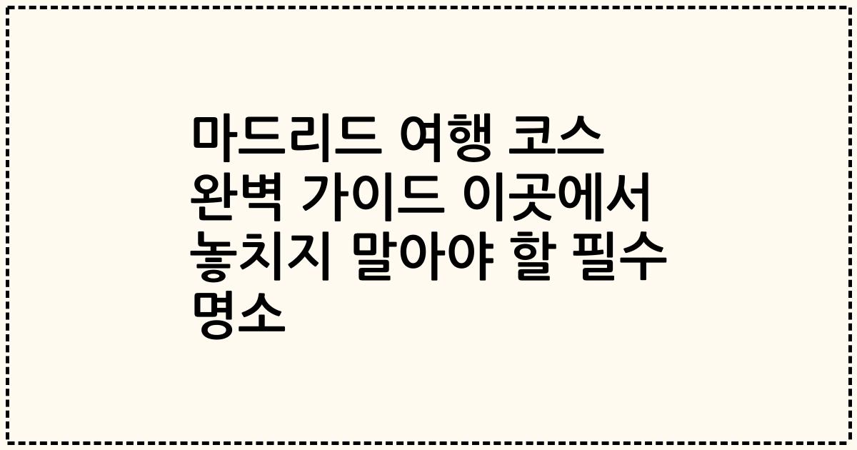 마드리드 여행 코스 완벽 가이드 이곳에서 놓치지 말아야 할 필수 명소