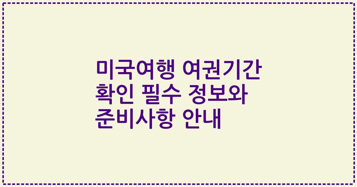미국여행 여권기간 확인 필수 정보와 준비사항 안내