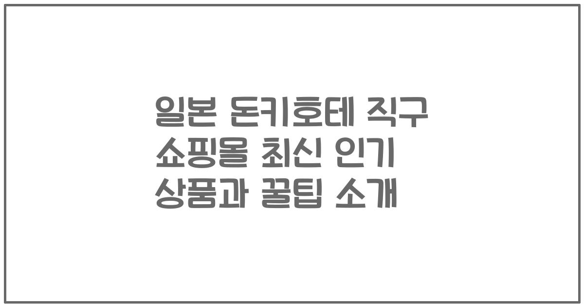 일본 돈키호테 직구 쇼핑몰 최신 인기 상품과 꿀팁 소개
