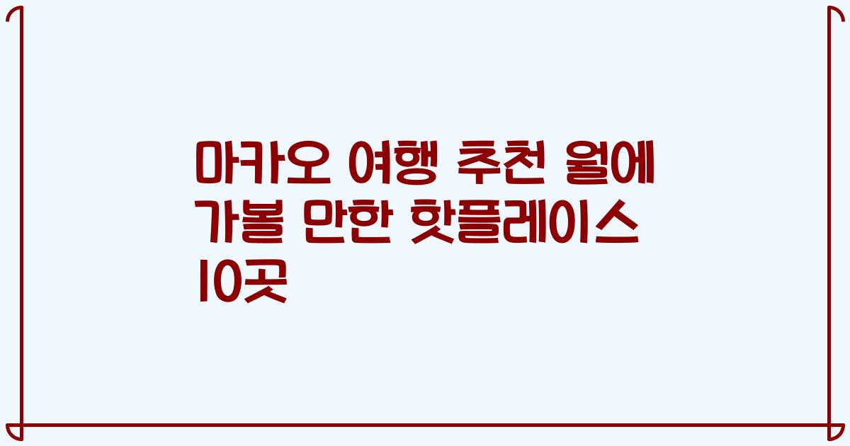 마카오 여행 추천 월에 가볼 만한 핫플레이스 10곳