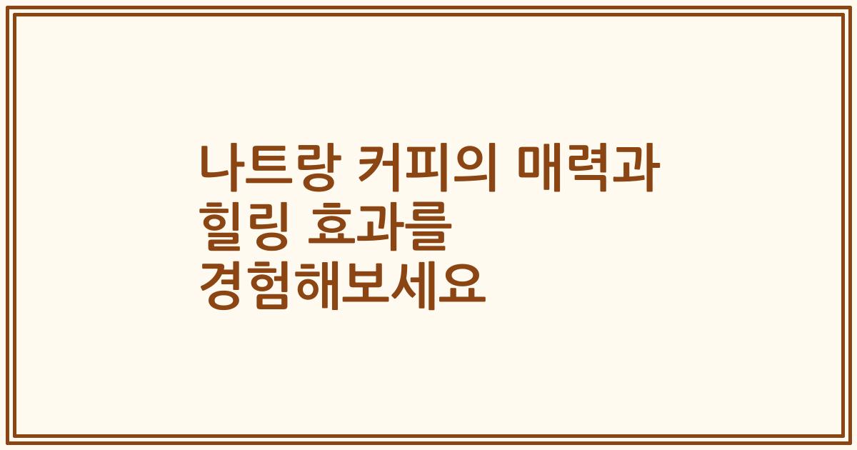 나트랑 커피의 매력과 힐링 효과를 경험해보세요