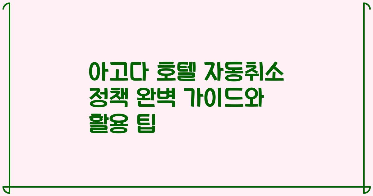 아고다 호텔 자동취소 정책 완벽 가이드와 활용 팁