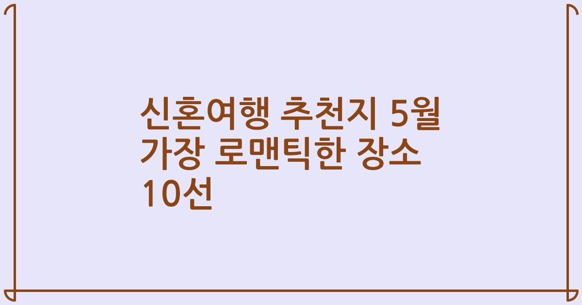 신혼여행 추천지 5월 가장 로맨틱한 장소 10선
