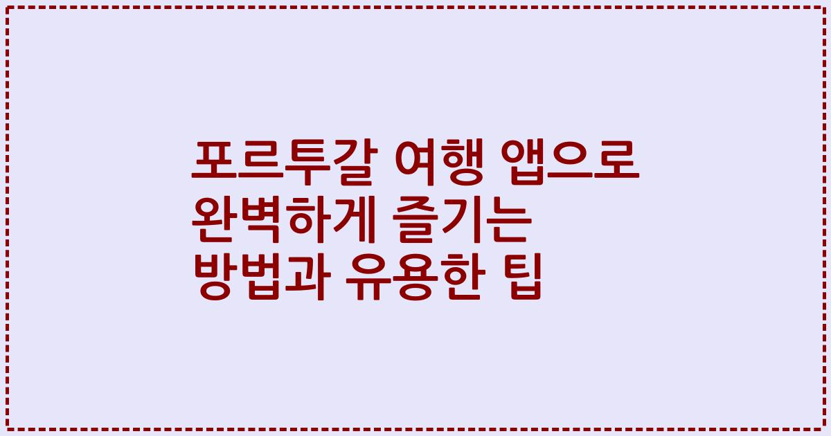 포르투갈 여행 앱으로 완벽하게 즐기는 방법과 유용한 팁