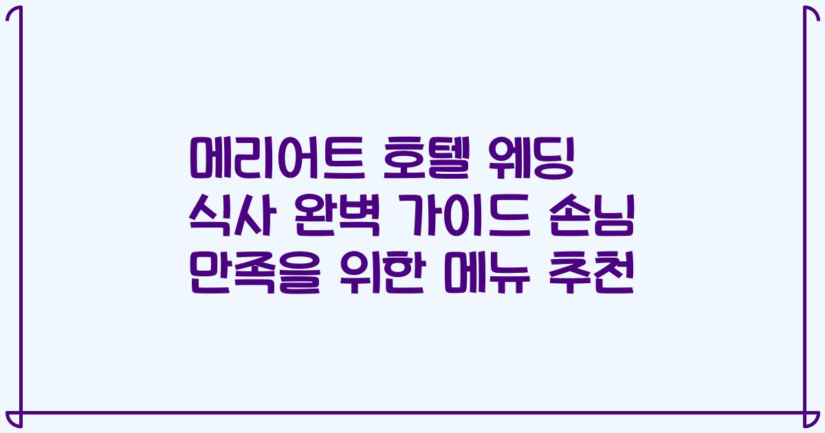 메리어트 호텔 웨딩 식사 완벽 가이드 손님 만족을 위한 메뉴 추천