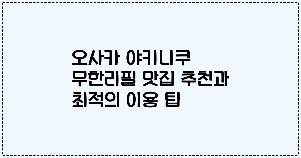 오사카 야키니쿠 무한리필 맛집 추천과 최적의 이용 팁