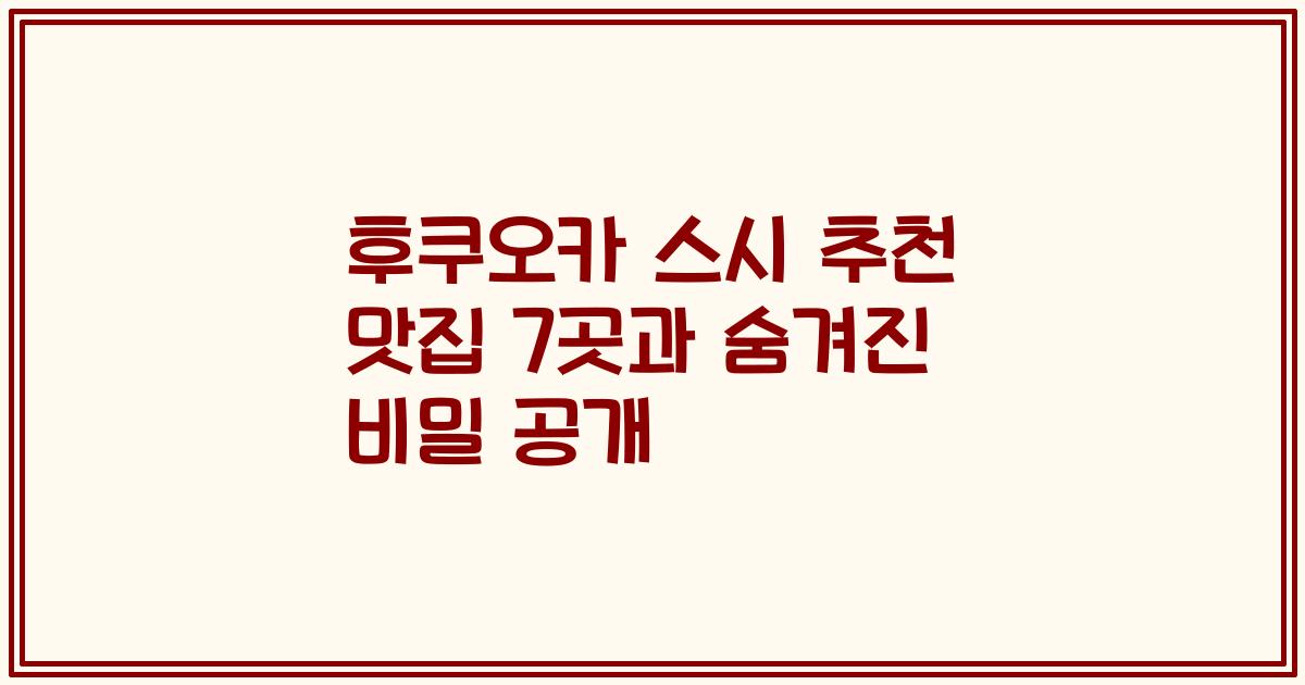 후쿠오카 스시 추천 맛집 7곳과 숨겨진 비밀 공개