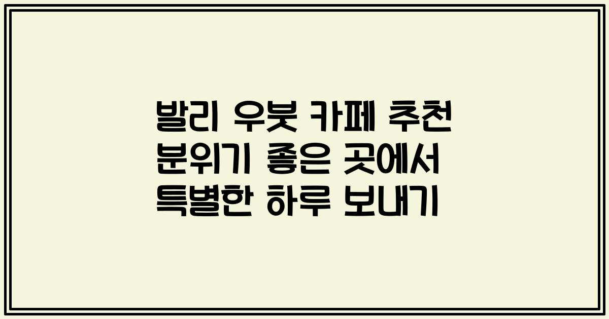 발리 우붓 카페 추천 분위기 좋은 곳에서 특별한 하루 보내기