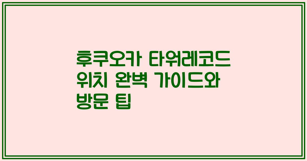 후쿠오카 타워레코드 위치 완벽 가이드와 방문 팁