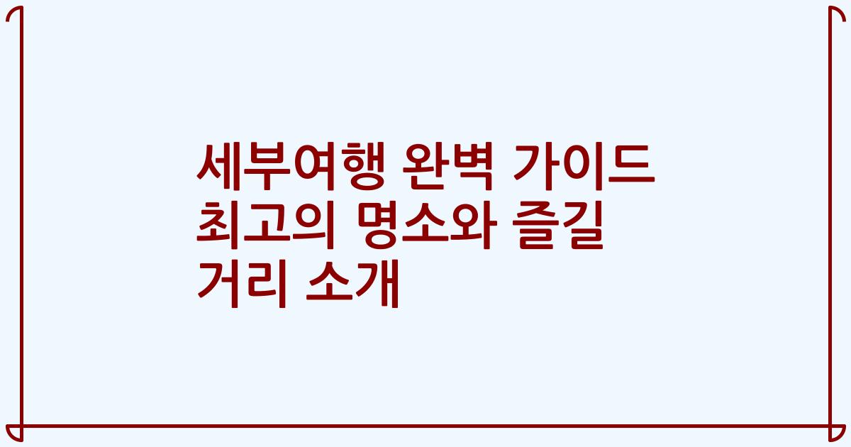 세부여행 완벽 가이드 최고의 명소와 즐길 거리 소개