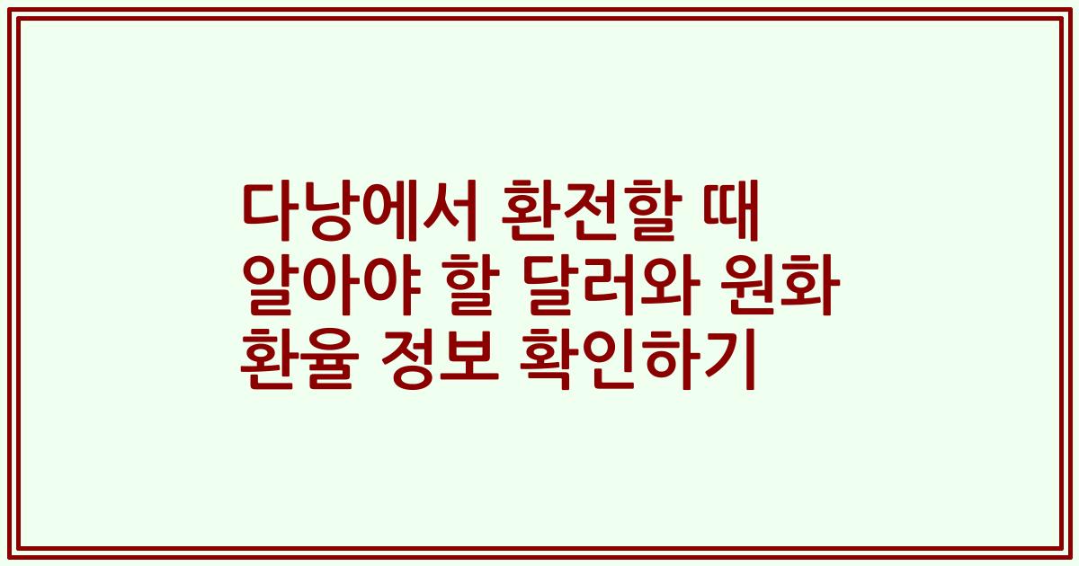 다낭에서 환전할 때 알아야 할 달러와 원화 환율 정보 확인하기