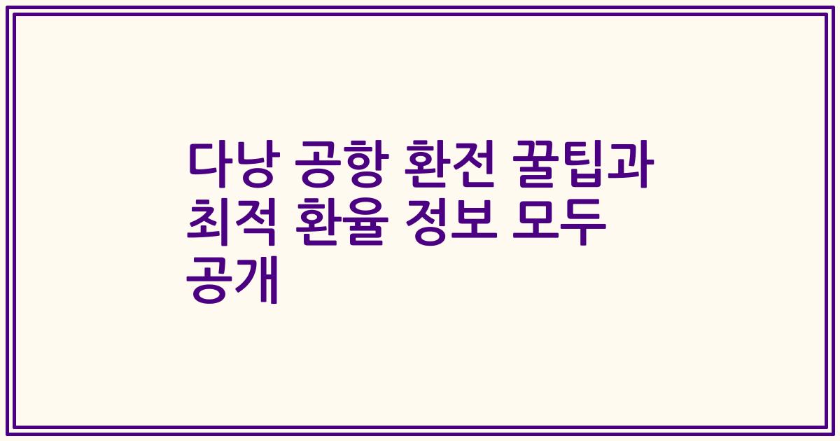 다낭 공항 환전 꿀팁과 최적 환율 정보 모두 공개