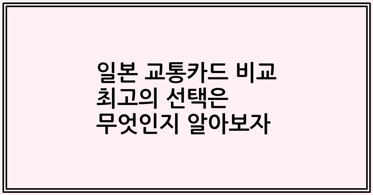 일본 교통카드 비교 최고의 선택은 무엇인지 알아보자