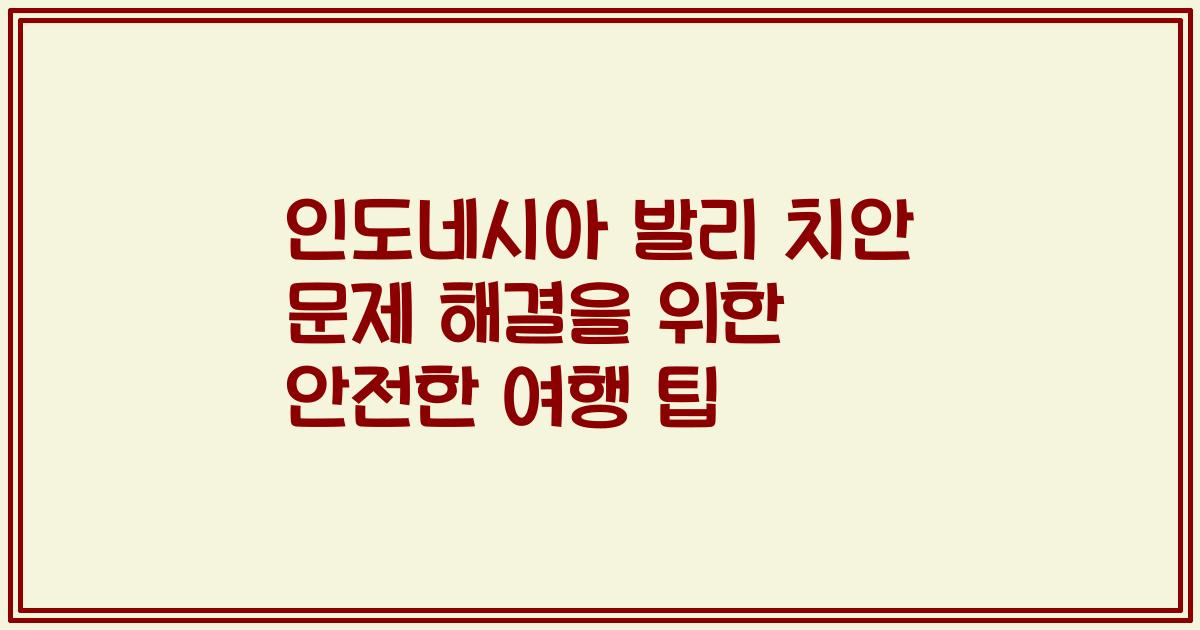 인도네시아 발리 치안 문제 해결을 위한 안전한 여행 팁