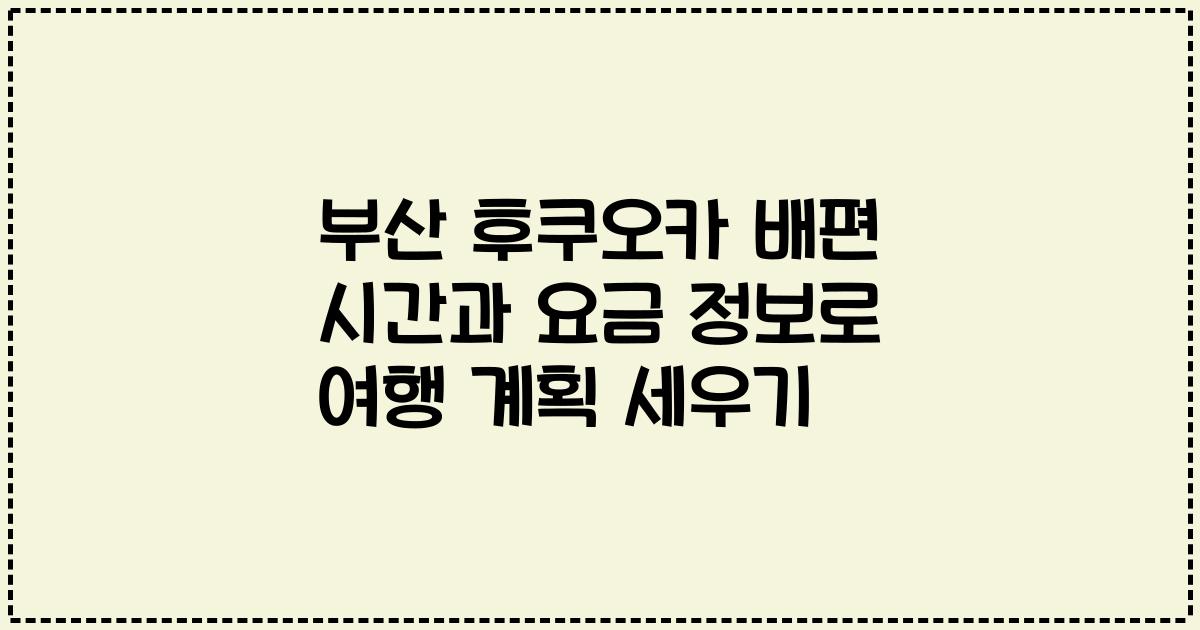 부산 후쿠오카 배편 시간과 요금 정보로 여행 계획 세우기