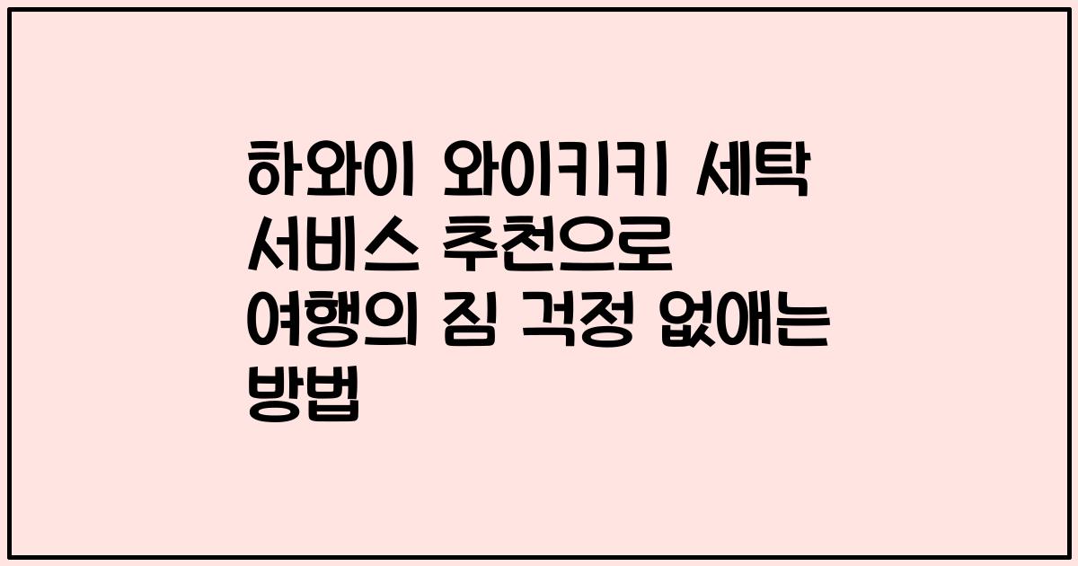 하와이 와이키키 세탁 서비스 추천으로 여행의 짐 걱정 없애는 방법