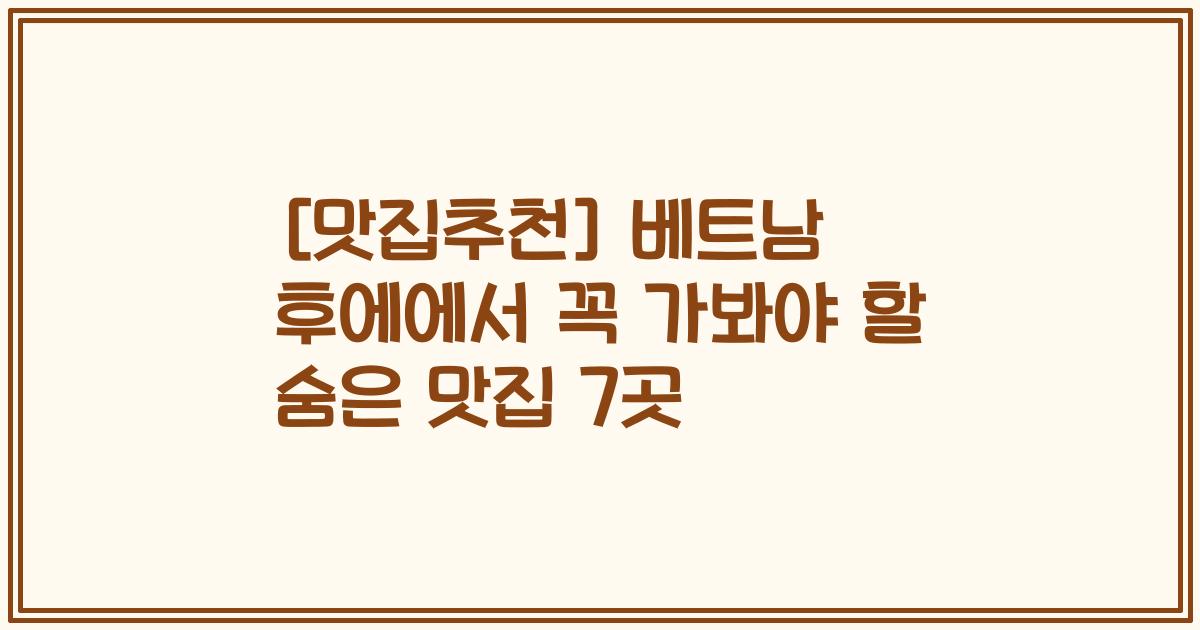 [맛집추천] 베트남 후에에서 꼭 가봐야 할 숨은 맛집 7곳