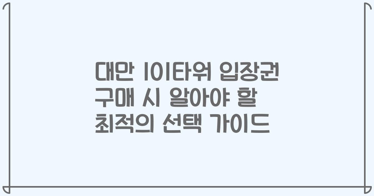 대만 101타워 입장권 구매 시 알아야 할 최적의 선택 가이드