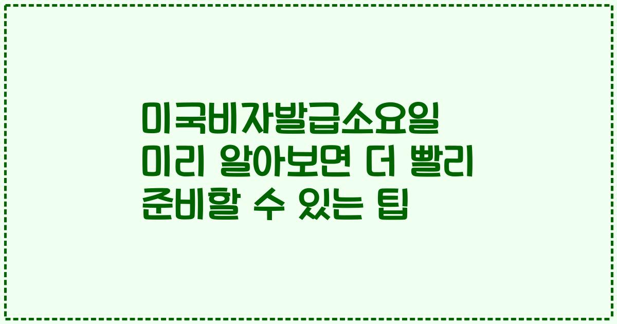 미국비자발급소요일 미리 알아보면 더 빨리 준비할 수 있는 팁