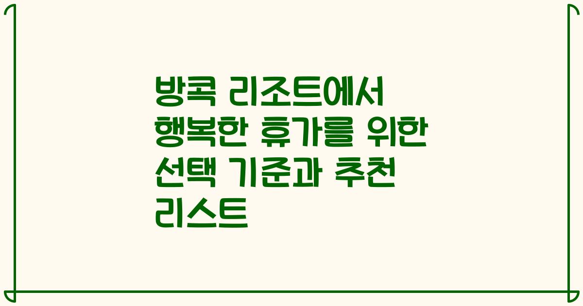 방콕 리조트에서 행복한 휴가를 위한 선택 기준과 추천 리스트