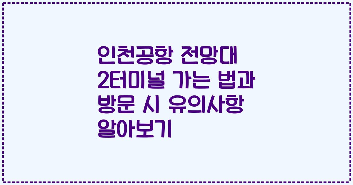 인천공항 전망대 2터미널 가는 법과 방문 시 유의사항 알아보기