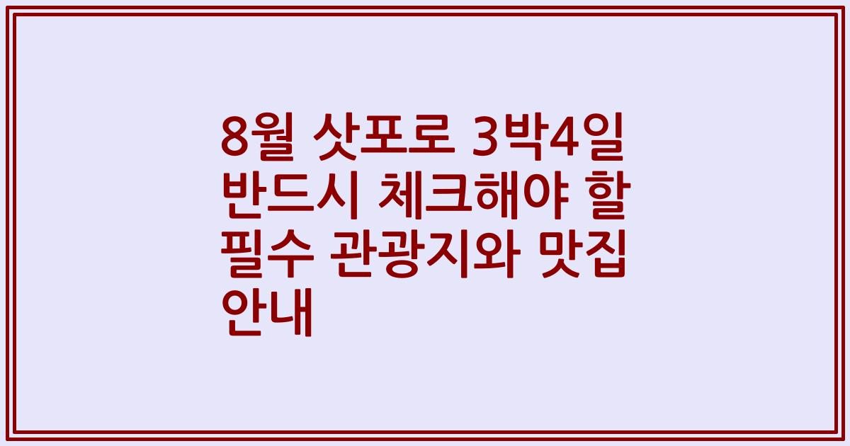 8월 삿포로 3박4일 반드시 체크해야 할 필수 관광지와 맛집 안내