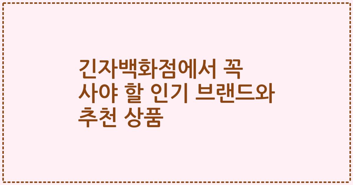 긴자백화점에서 꼭 사야 할 인기 브랜드와 추천 상품