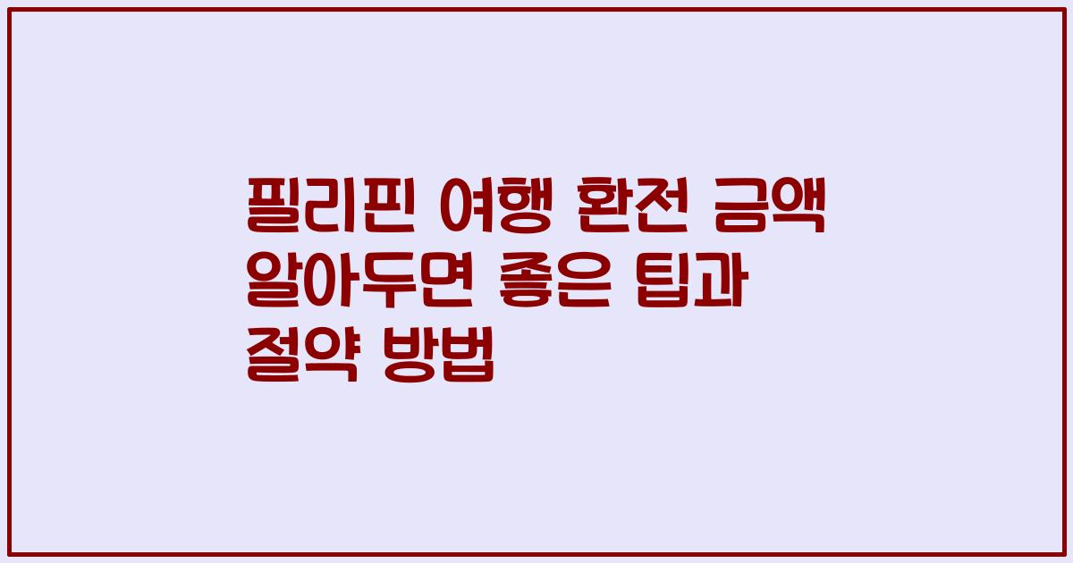 필리핀 여행 환전 금액 알아두면 좋은 팁과 절약 방법