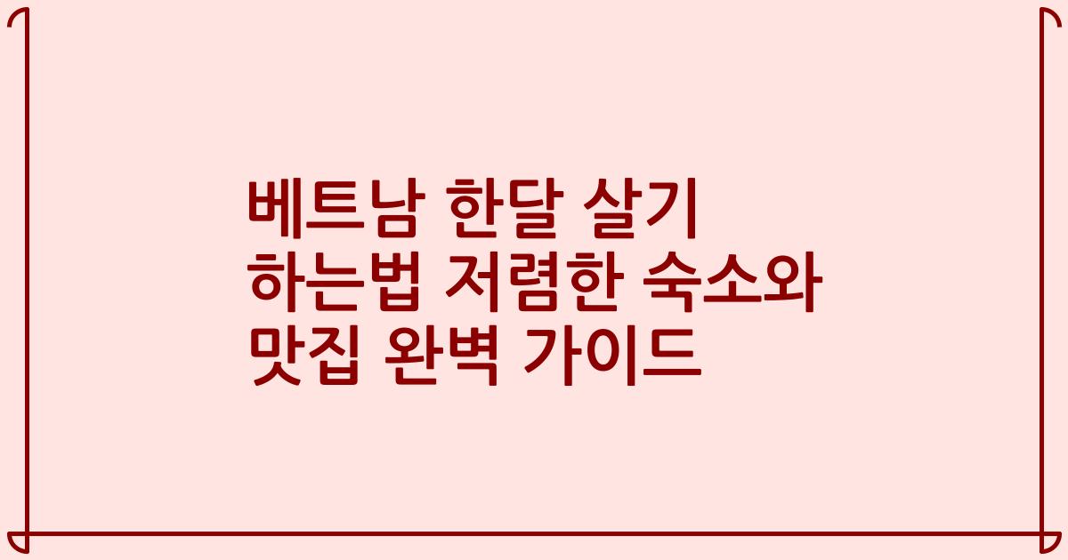 베트남 한달 살기 하는법 저렴한 숙소와 맛집 완벽 가이드