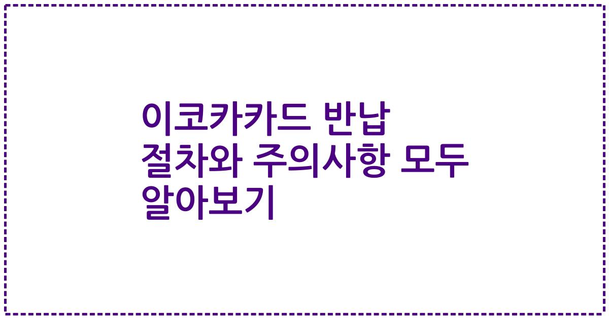 이코카카드 반납 절차와 주의사항 모두 알아보기