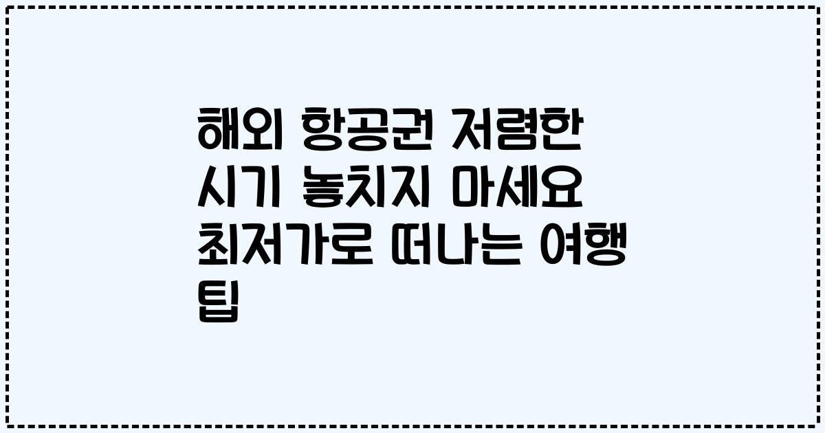 해외 항공권 저렴한 시기 놓치지 마세요 최저가로 떠나는 여행 팁