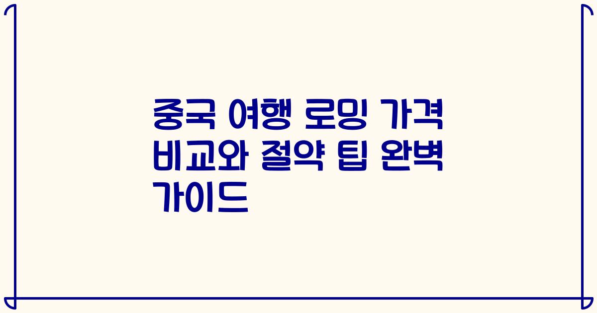 중국 여행 로밍 가격 비교와 절약 팁 완벽 가이드